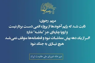 خانم مريم رجوي:  ثابت شد كه رژيم آخوندها از پروژه اتمي دست‌ بردار نيست و اروپا چاره‌اي جز ”ماشه“ ندارد
